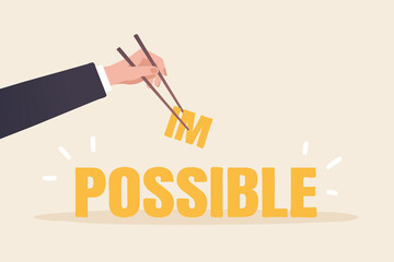 Making impossible achievements possible, new ideas, new possibilities. looking for new opportunities.