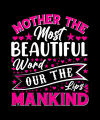 Fototapeta na wymiar Mother The Most Beautiful Word Our The Lips Mankind T-shirt Designs