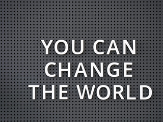 Phrase You Can Change the World spelled out with white letters on gray pegboard