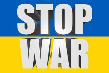 Stop war, conflict between Ukraine and Russia. Blue and yellow flag with the words in 3d to stop the invasion