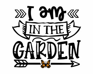 I am in the Garden - Gardening phrase lettering with white Background