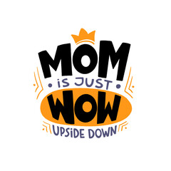 MOM is just WOW upside down. Mommy lifestyle slogan in hand drawn style.