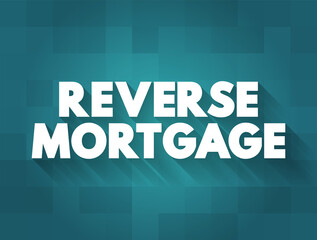 Reverse Mortgage - secured by a residential property, that enables the borrower to access the unencumbered value of the property, text concept background