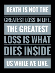 Inspirational and motivational life quote with black background- Death is not the greatest loss in life. The greatest loss is what dies inside us while we live.