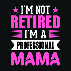 I'm not retired I'm a professional mama - mother quotes typographic t shirt design