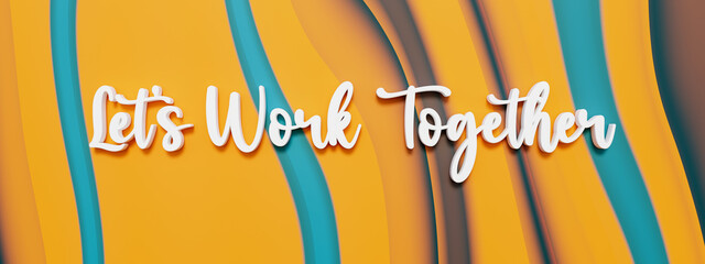 Let's work together. Handwritten white letters against abstract colored background. Message and saying concept. 3D illustration.