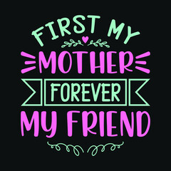 First my mother forever my friend - mother quotes typographic t shirt design