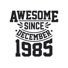 Born in December 1985 Retro Vintage Birthday, Awesome Since December 1985