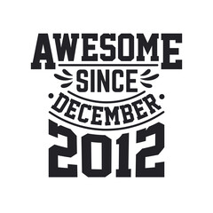 Born in December 2012 Retro Vintage Birthday, Awesome Since December 2012