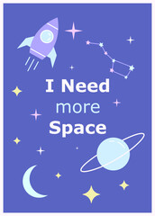 Space cute cartoon postcard template. I need more space quote. Childish poster. Rocket and planet illustration. Sci-fi style t-shirt print design