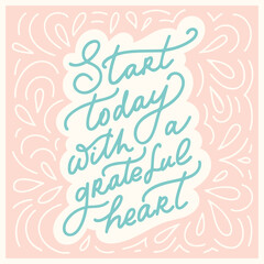 Start today with a grateful heart - unique hand written vector lettering with decorative background. Inspirational motivational quote for card, sticker, planner book. - 495088515