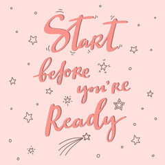 Start before you're ready - unique hand drawn vector lettering. Inspirational motivational quote card. - 495088516