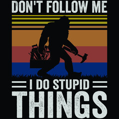 Bigfoot - Don't follow me i do stupid things a professional Carpenter