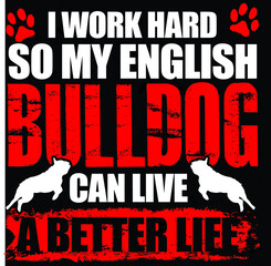 I work hard so my English bulldog can live better life