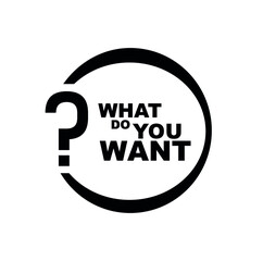 what do you want sign on white background	