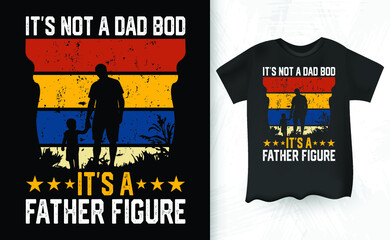 It's Not A Dad Bod It's A Father Figure Funny Dad Lover Retro Vintage Father's Day T-Shirt Design