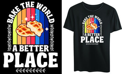 Bake the world a better place t-shirt design 