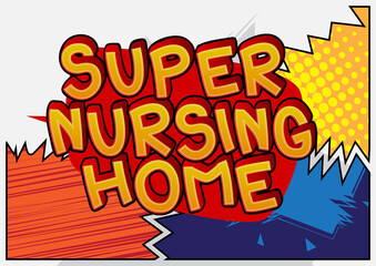 Super Nursing Home. Comic book word text on abstract comics background. Retro pop art style illustration.