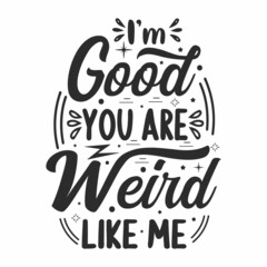 I'm good You are Weird like me. antisocial typography quote lettering for gift cards, mug and t-shirt