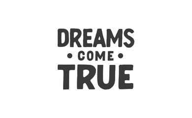 Dreams come true. Lettering text design. Inspirational and motivational quote in trendy calligraphy style.