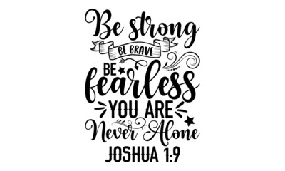 Be strong be brave be fearless you are never alone Joshua 1:9 - Christian t shirt design, Hand drawn lettering phrase, Calligraphy graphic design, SVG Files for Cutting Cricut and Silhouette