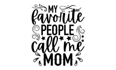 My favorite people call me mom - Christian t shirt design, Hand drawn lettering phrase, Calligraphy graphic design, SVG Files for Cutting Cricut and Silhouette