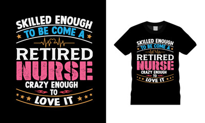 Skilled Enough To Be Come A Retired Nurse T shirt Design, apparel, vector illustration, graphic template, print on demand, textile fabrics, retro style, typography, vintage, eps 10, element, nurse tee