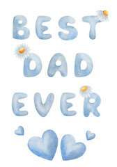 Watercolor illustration of hand painted blue bold words Best Dad Ever, hearts, chamomile flowers. Hand written phrase for Father's Day greeting card. Isolated on white for design postcards, posters