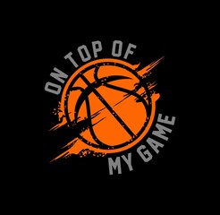 On Top Of My Game  Typographic vector illustration of basketball theme  t- shirt graphics. 
