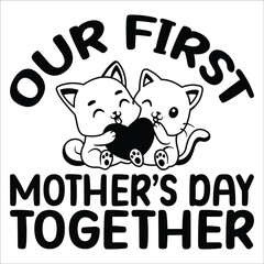 Our first mother’s day together, Happy mother's day t-shirt print template, cat, heart vector, typography T shirt design.