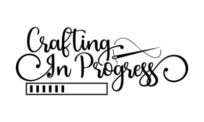 Crafting in progress- Crafter Life t-shirt design, Hand drawn lettering phrase, Calligraphy t-shirt design, Isolated on white background, Handwritten vector sign, SVG, EPS 10