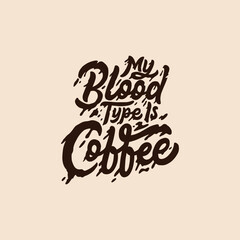 Hand lettering typography design, coffee quote. My blood type is coffee.