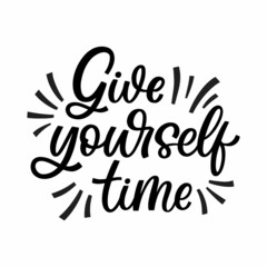 Hand drawn lettering quote. The inscription: Give yourself time. Perfect design for greeting cards, posters, T-shirts, banners, print invitations.