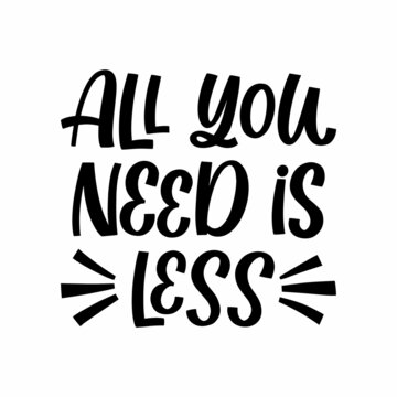 Hand drawn lettering quote. The inscription: All you need is less. Perfect design for greeting cards, posters, T-shirts, banners, print invitations.