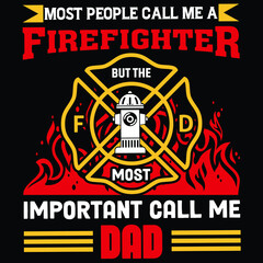 Most people call me a firefighter but the most important call me dad, Firefighter shirt print template, typography design for vector file.
