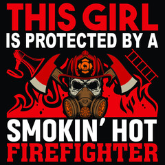 This girl is protected by a smokin' hot firefighter, Firefighter shirt print template, typography design for vector file.