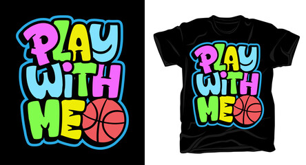 Play with me hand drawn typography with basketball illustration t shirt design
