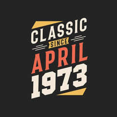 Classic Since April 1973. Born in April 1973 Retro Vintage Birthday