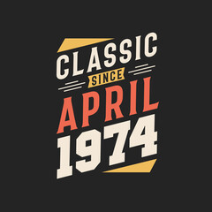 Classic Since April 1974. Born in April 1974 Retro Vintage Birthday