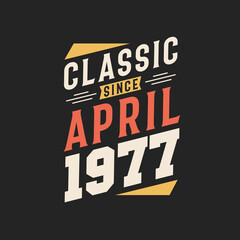Classic Since April 1977. Born in April 1977 Retro Vintage Birthday