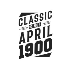 Born in April 1900 Retro Vintage Birthday, Classic Since April 1900