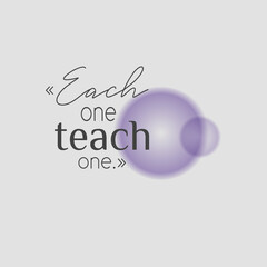 Each one teach one. Phrase, quote, concept for mental growth. Vector illustration for lifestyle poster.