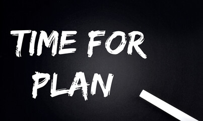 TIME FOR PLAN Text on Black Chalkboard with a piece of chalk