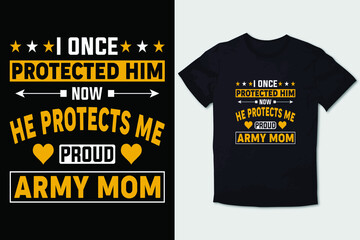 MOTHER T-SHIRT I ONCE PROTECTED HIM NOW HE PROTECTS ME PROUD ARMY MOM 05