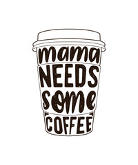 Fully editable Vector EPS 10 Outline of Mama Needs Some Coffee T-Shirt Design an image suitable for T-shirts, Mugs, Bags, Poster Cards, and much more. The Package is 4500* 5400px