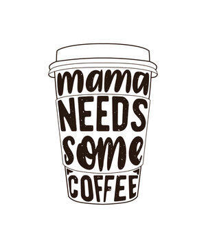 Fully editable Vector EPS 10 Outline of Mama Needs Some Coffee T-Shirt Design an image suitable for T-shirts, Mugs, Bags, Poster Cards, and much more. The Package is 4500* 5400px