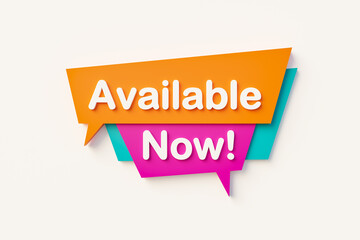 Available now. Speech bubble in orange, blue, purple and white text. Message, phrase, information and saying concepts. 3D illustration