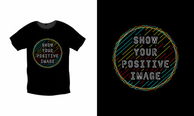 Show your positive image typography t shirt design