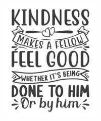 Obraz premium kindness Makes A Fellow Feel Good Whether It's Being Done To Him Or By Him SVG T-Shirt Design.
