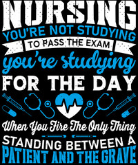 Nursing you're not studying to pass exam you're studying for the day when you fire the only thing standing between a patient and the grave T-shirt design with editable typography vector graphic